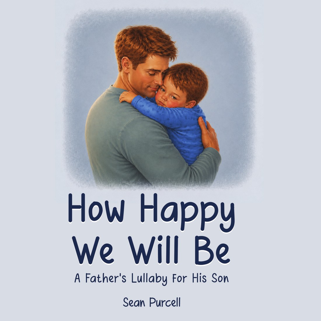 Cover of How Happy We Will Be, A Father's Lullaby For His Son: a father holding his sleepy young son